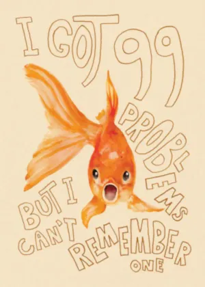A watercolor golfish with words 'I have 99 problems but I can't remember one' written above it.